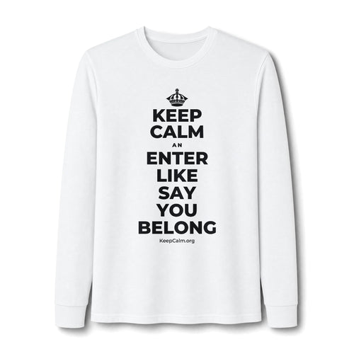 KEEP CALM AN ENTER LIKE SAY YOU BELONG Long Sleeve Tee