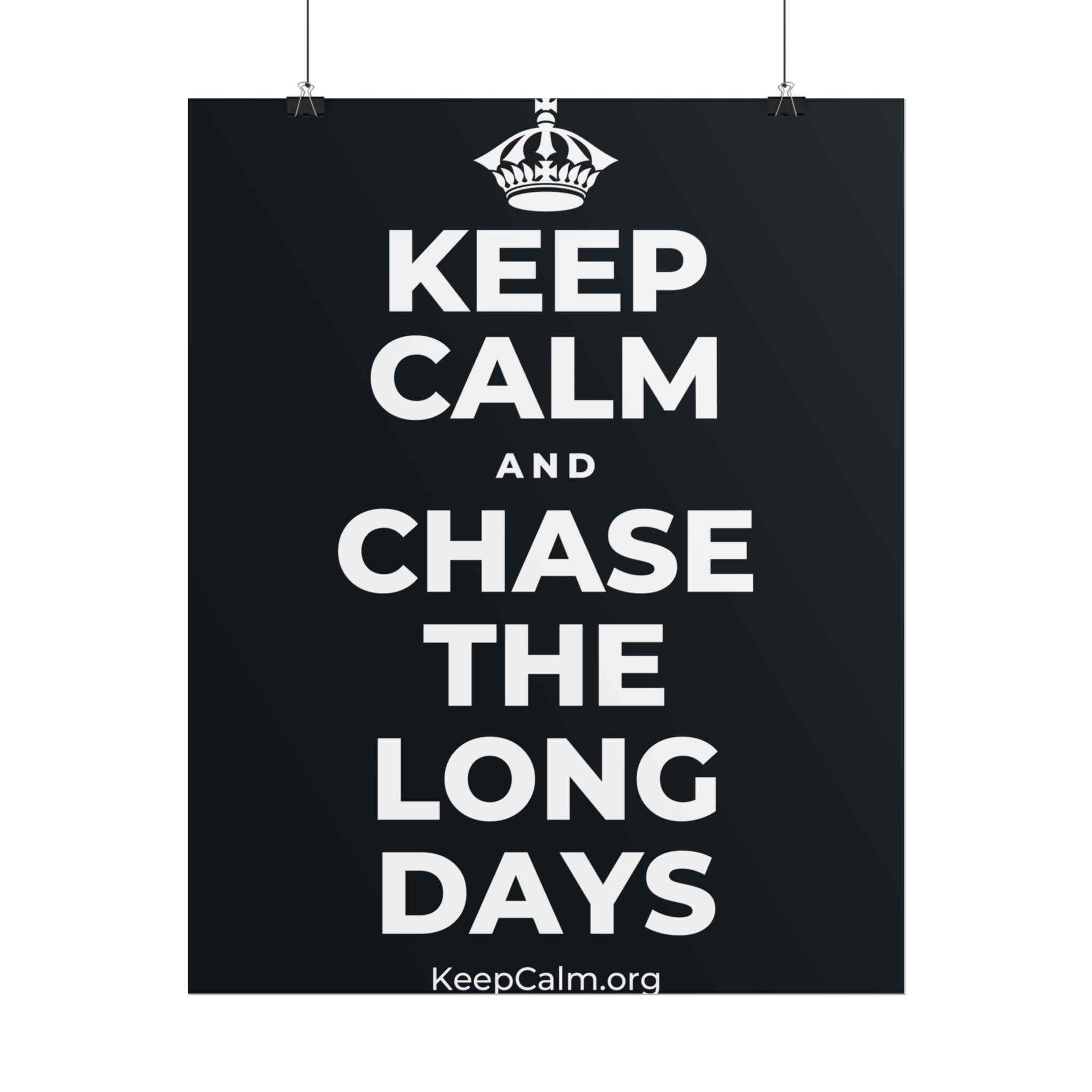 KEEP CALM AND CHASE THE LONG DAYS Poster (Dark)