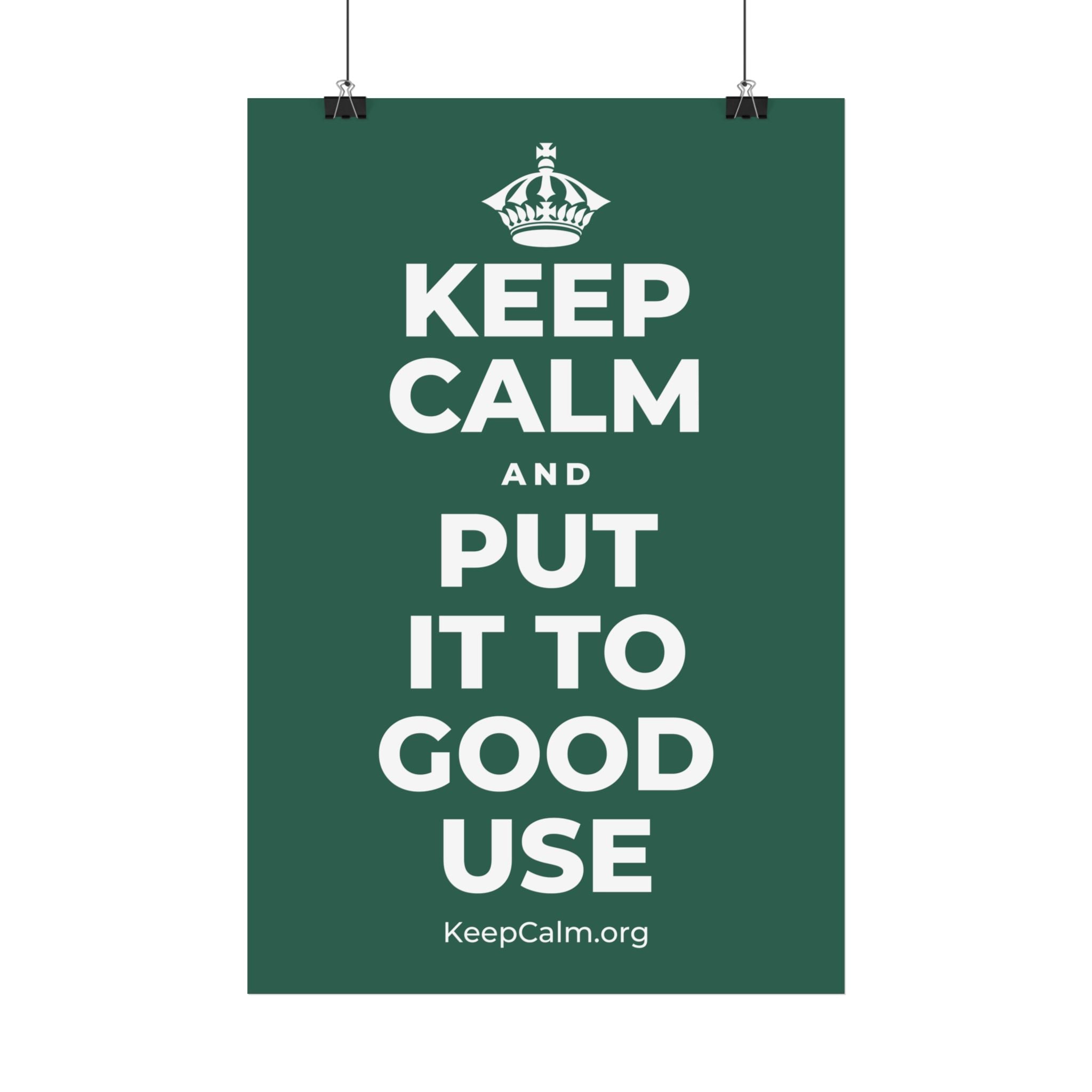 KEEP CALM AND PUT IT TO GOOD USE Satin Poster