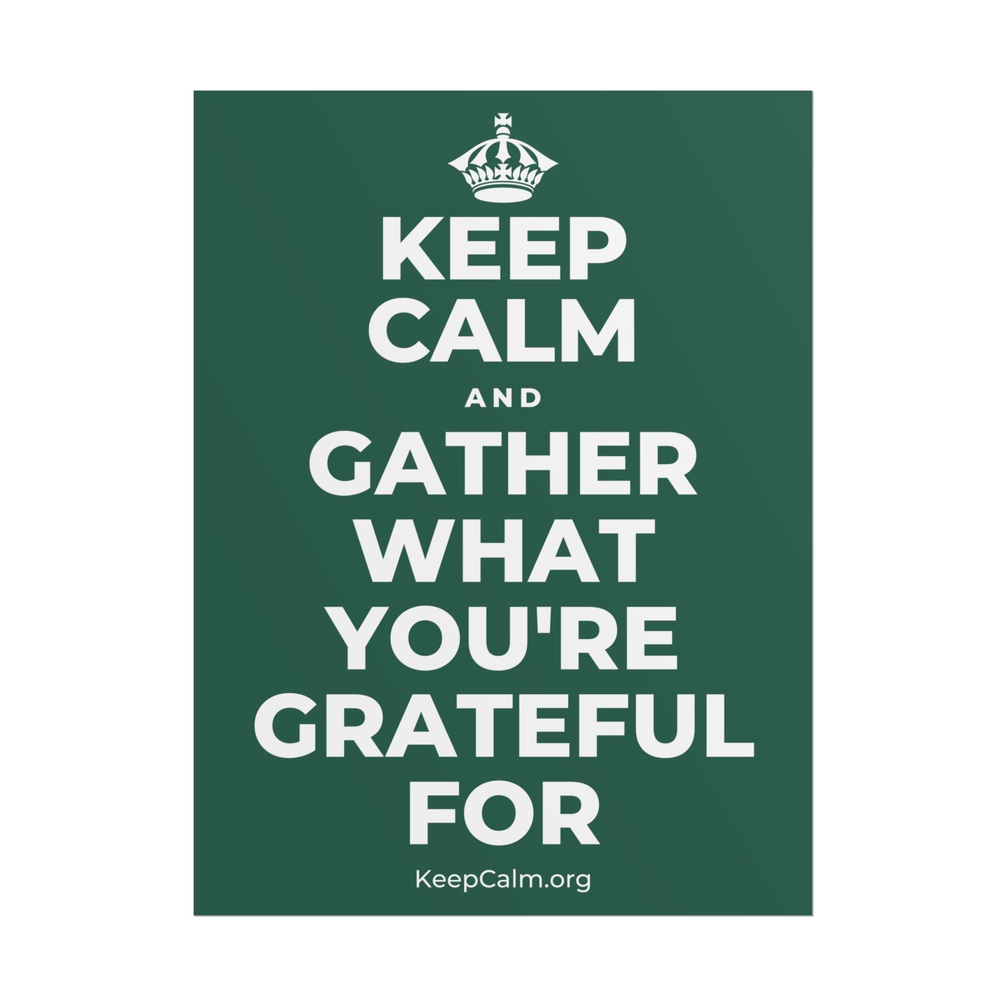 KEEP CALM AND GATHER WHAT YOU'RE GRATEFUL FOR Poster