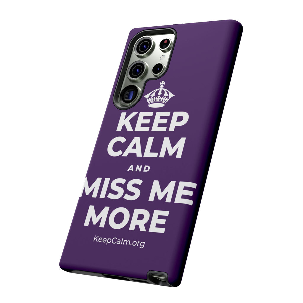 KEEP CALM AND MISS ME MORE Phone Case