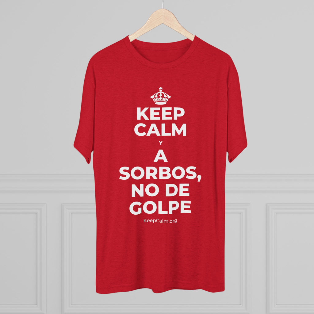 KEEP CALM Y A SORBOS, NO DE GOLPE Tri-Blend Tee