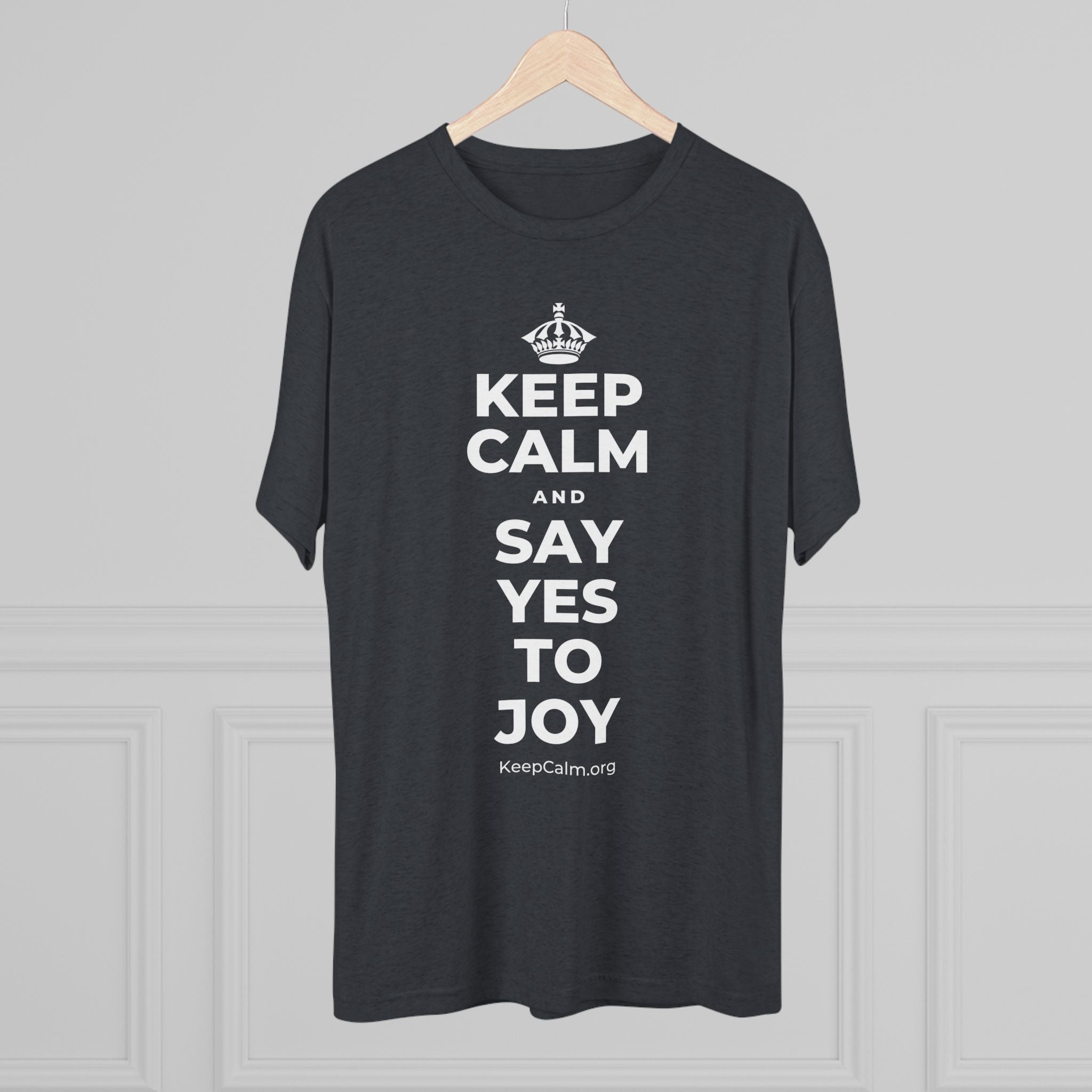 KEEP CALM AND SAY YES TO JOY Tri-Blend Tee