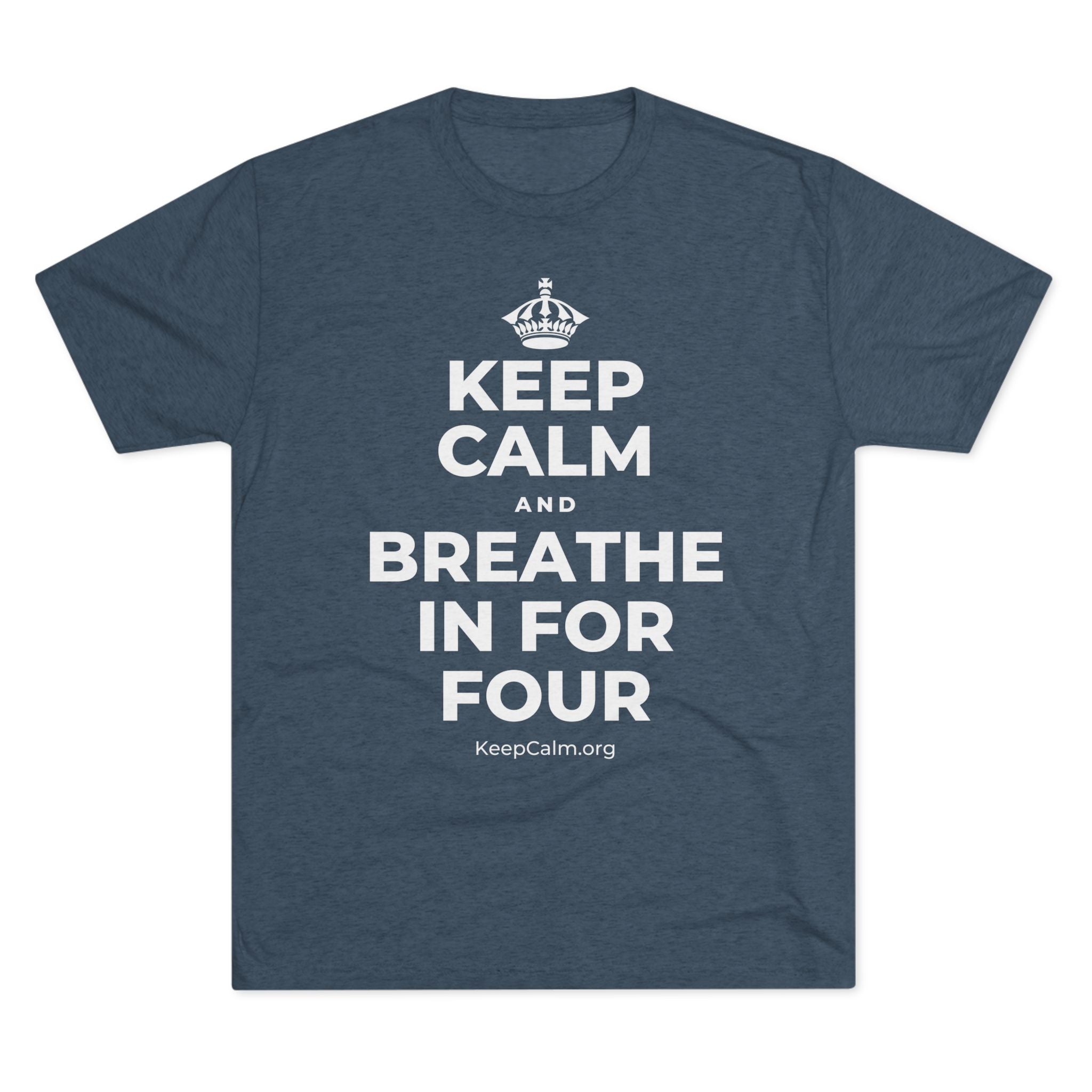 KEEP CALM AND BREATHE IN FOR FOUR Tri-Blend Tee