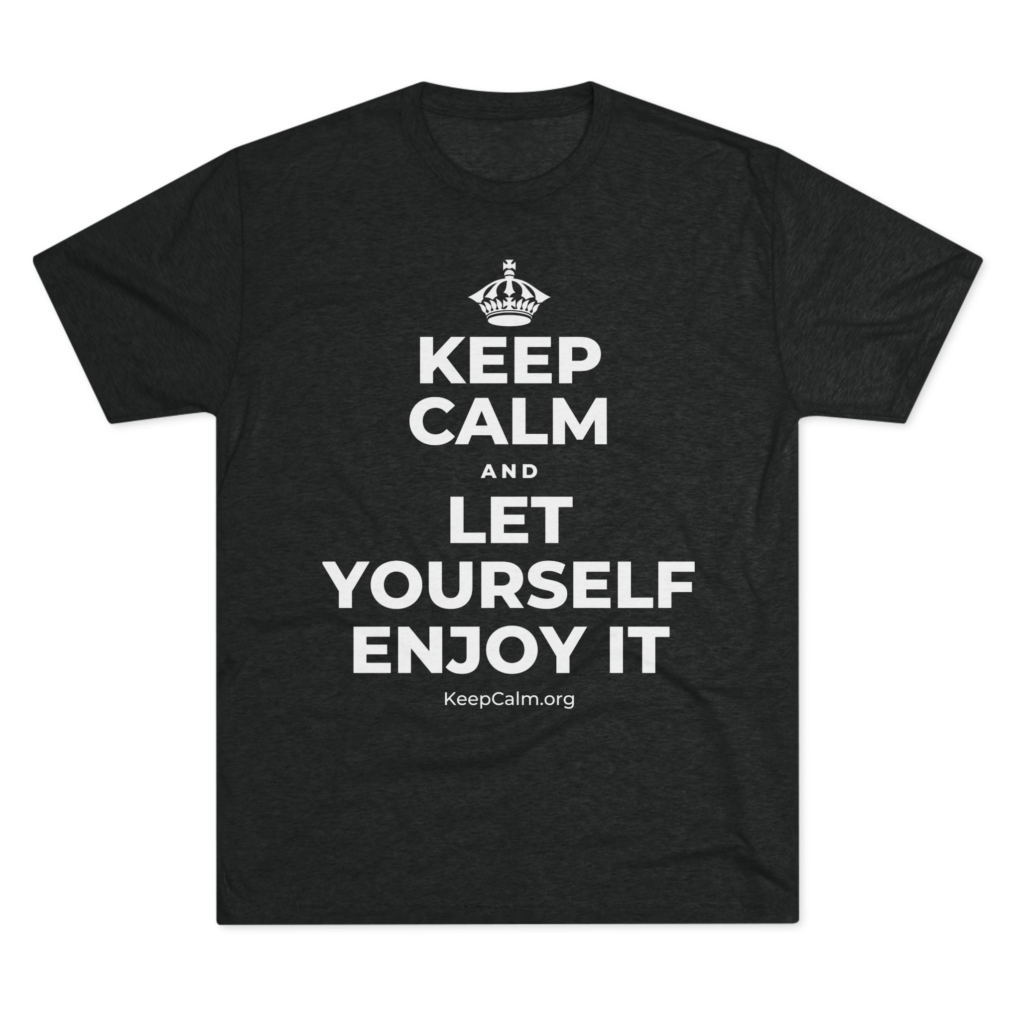 KEEP CALM AND LET YOURSELF ENJOY IT Tri-Blend Tee