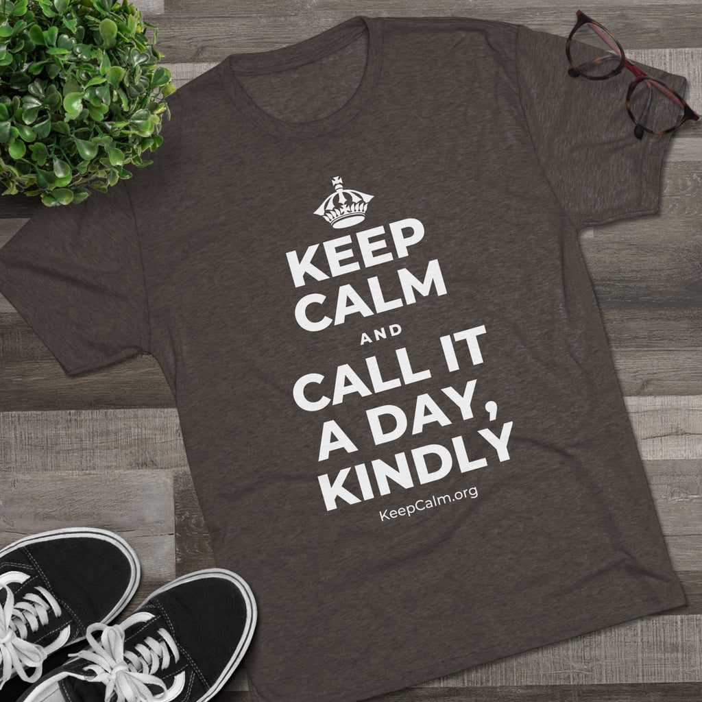 KEEP CALM AND CALL IT A DAY, KINDLY Tri-Blend Tee
