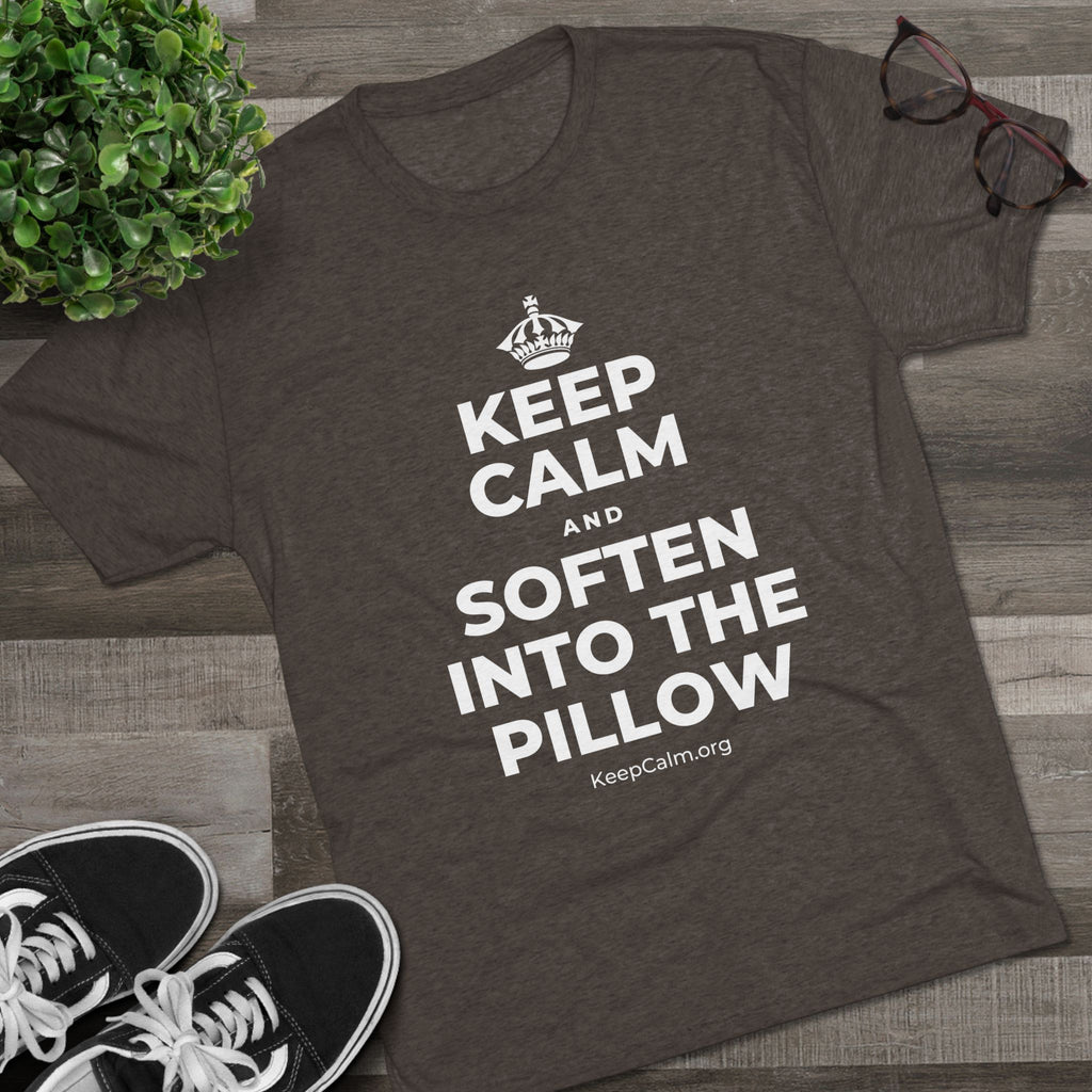 KEEP CALM AND SOFTEN INTO THE PILLOW Tri-Blend Tee