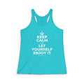 KEEP CALM AND LET YOURSELF ENJOY IT Women's Racerback Tank