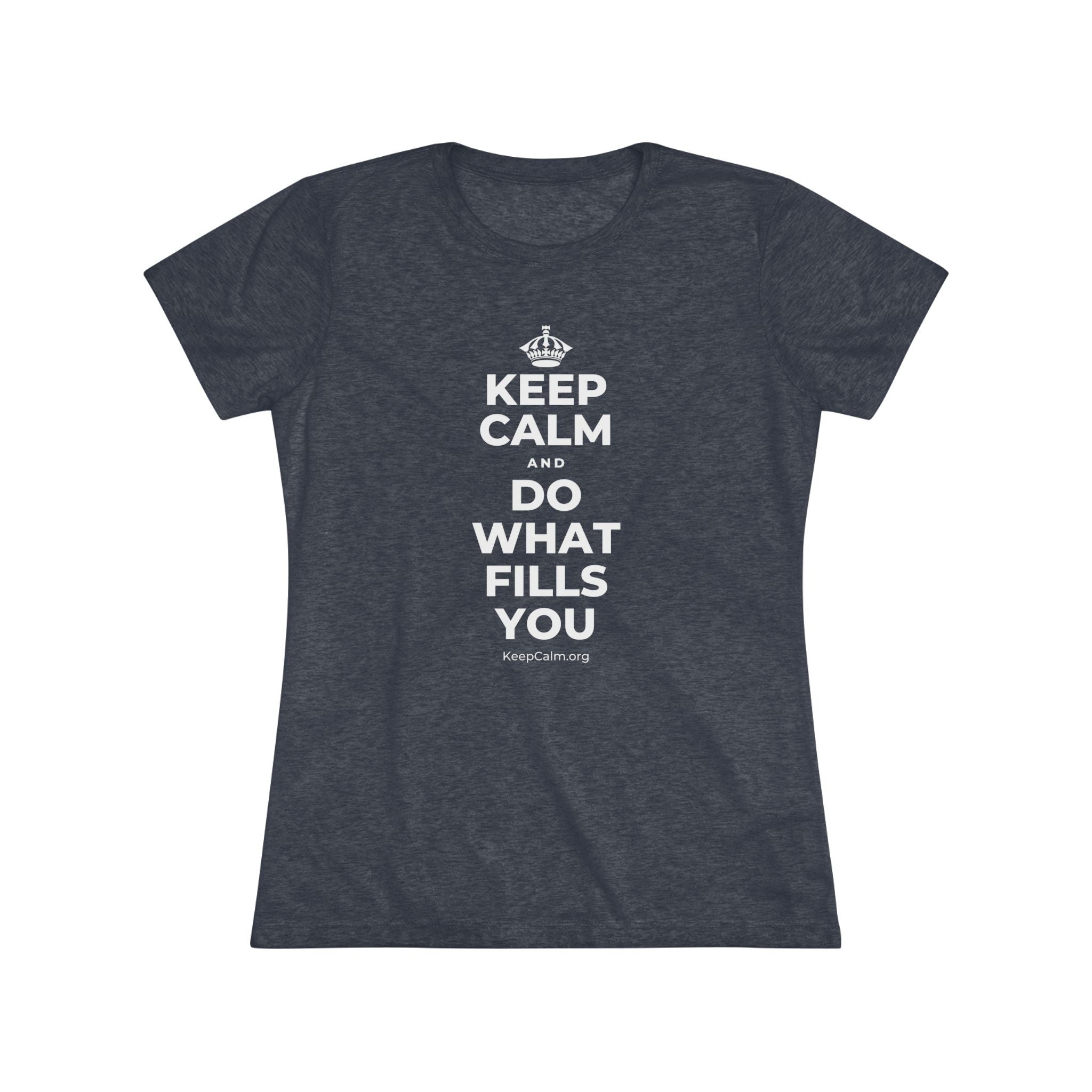 KEEP CALM AND DO WHAT FILLS YOU Women's Tri-Blend Tee