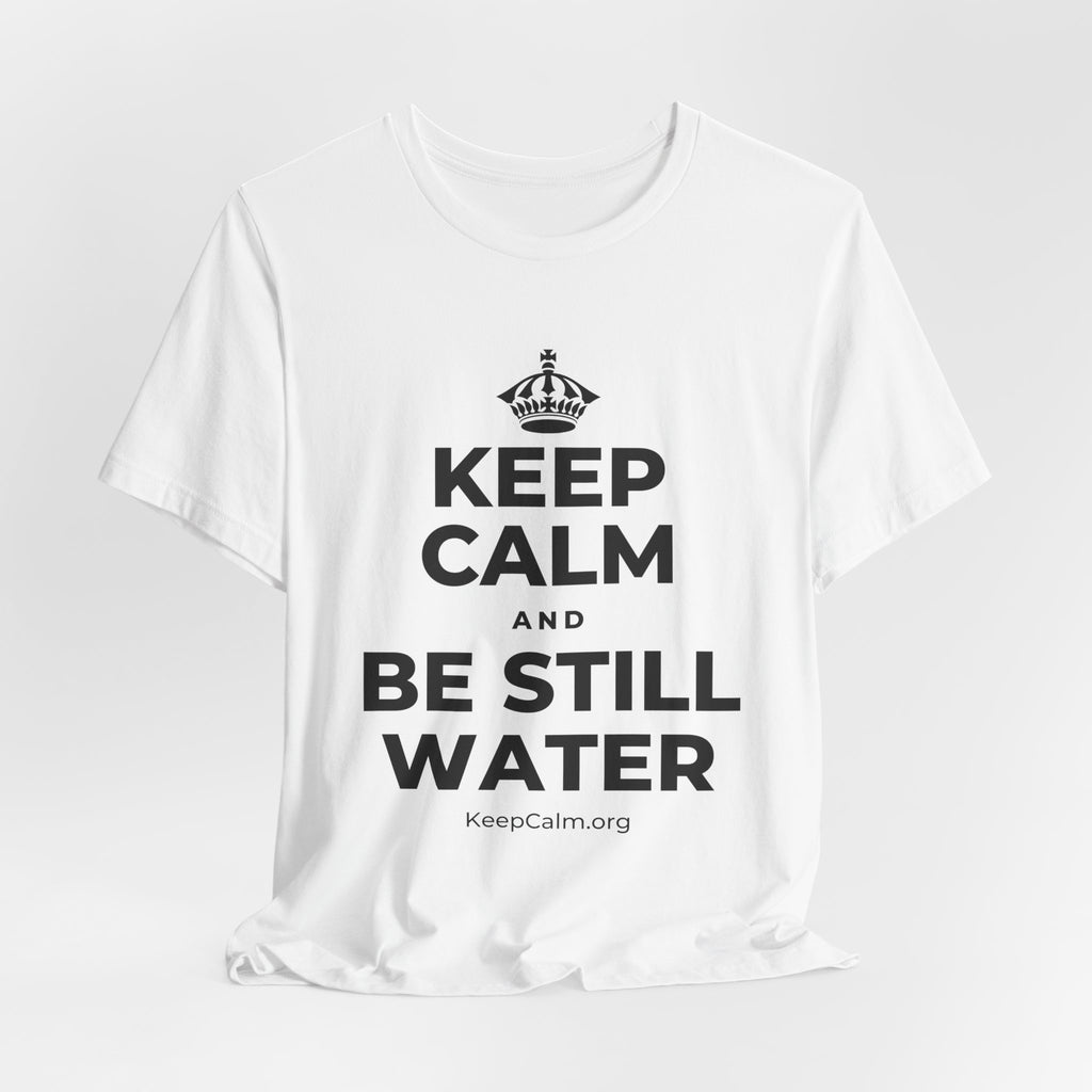 KEEP CALM AND BE STILL WATER T-Shirt (White–Asphalt)
