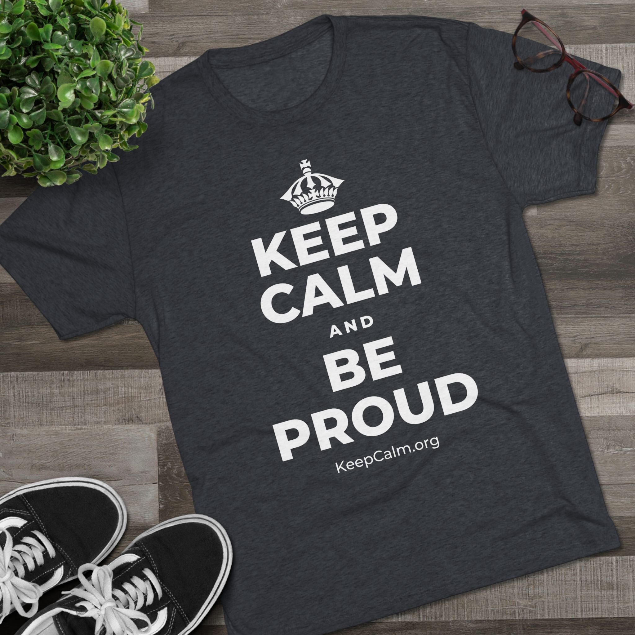 KEEP CALM AND BE PROUD Tri-Blend Tee