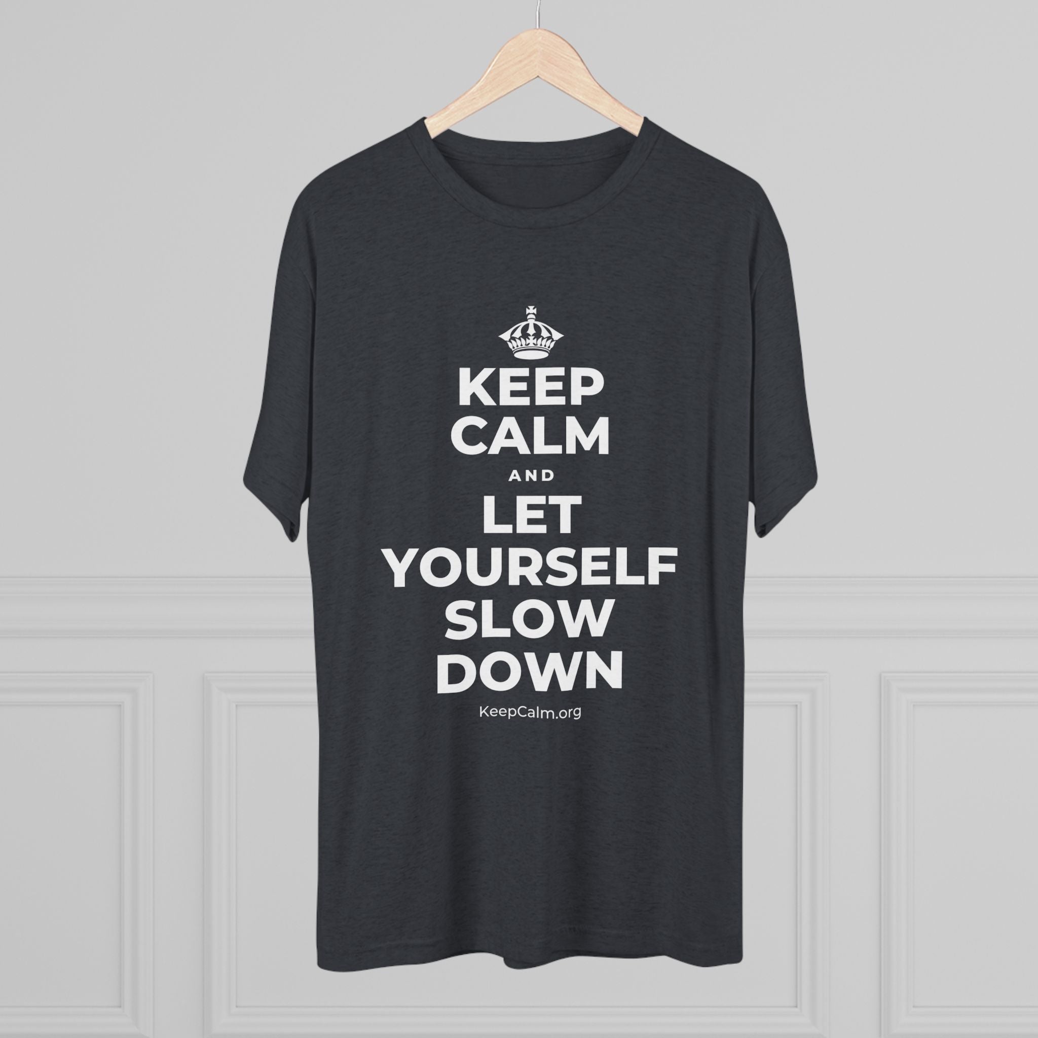 KEEP CALM AND LET YOURSELF SLOW DOWN Tri-Blend Tee