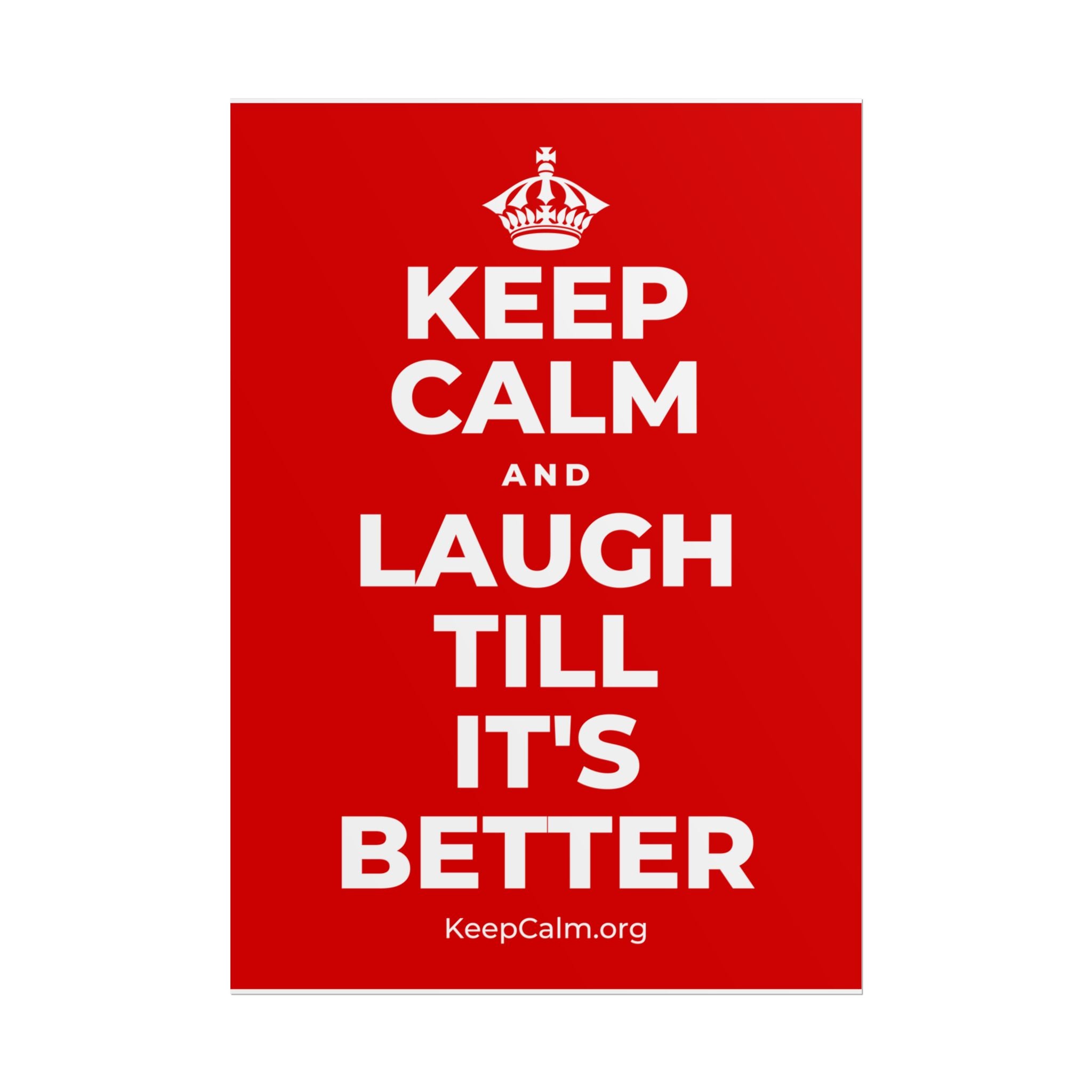 KEEP CALM AND LAUGH TILL IT'S BETTER Poster