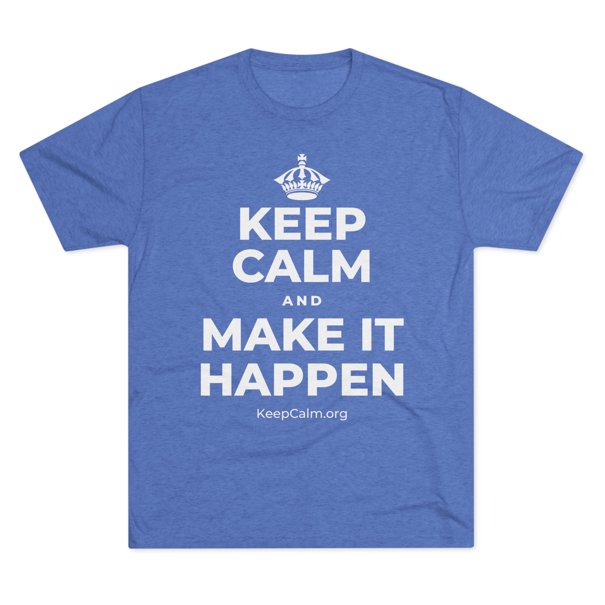 KEEP CALM AND MAKE IT HAPPEN Tri-Blend Tee