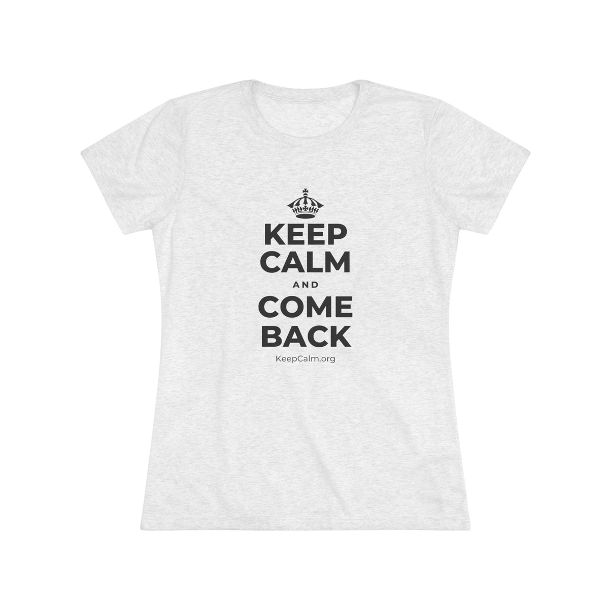 KEEP CALM AND COME BACK Women's Tri-Blend Tee