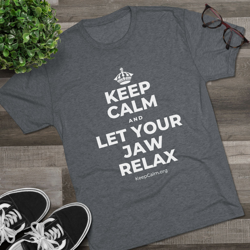 KEEP CALM AND LET YOUR JAW RELAX Tri-Blend Tee