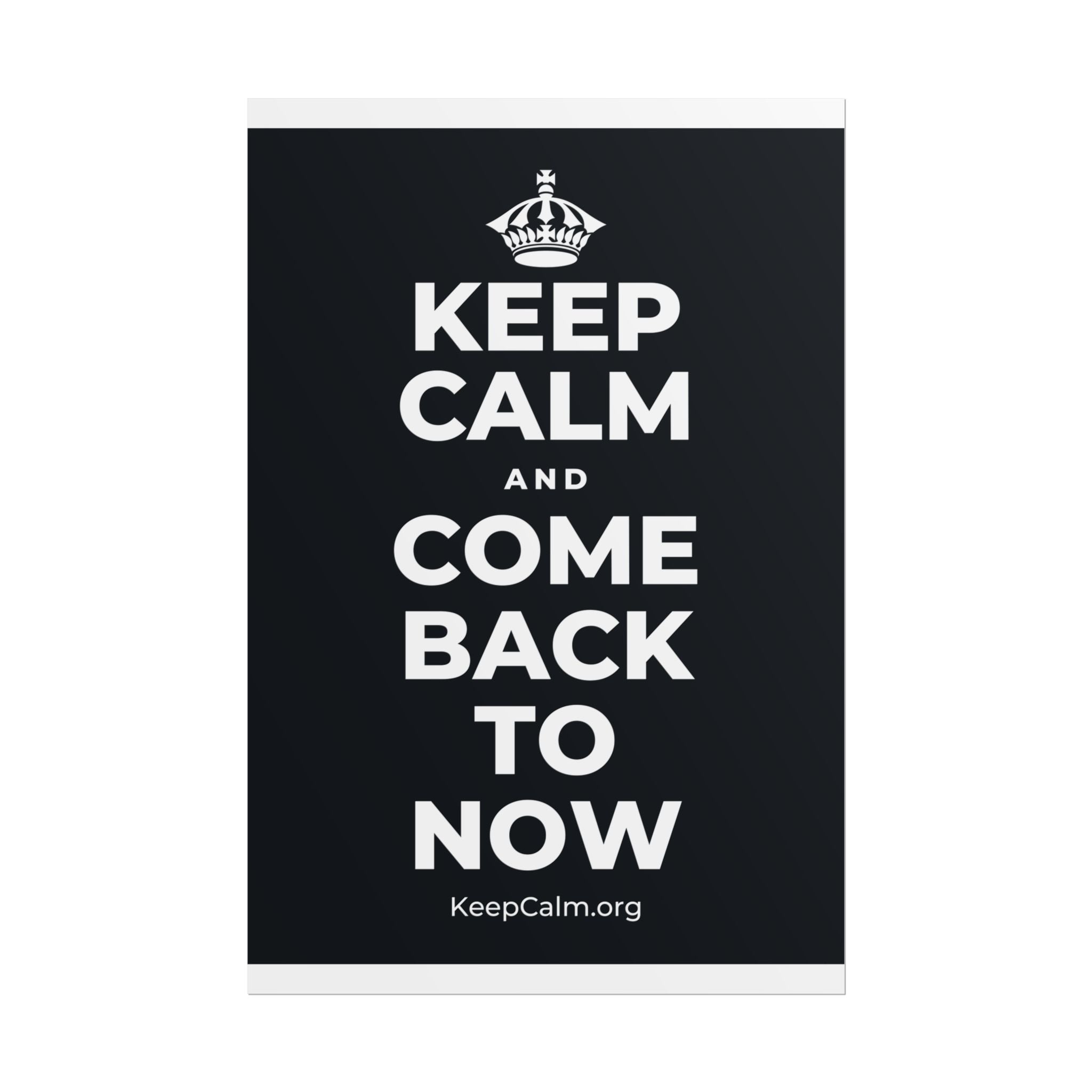 KEEP CALM AND COME BACK TO NOW Poster (Dark)