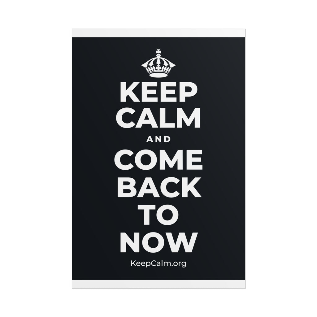 KEEP CALM AND COME BACK TO NOW Poster (Dark)
