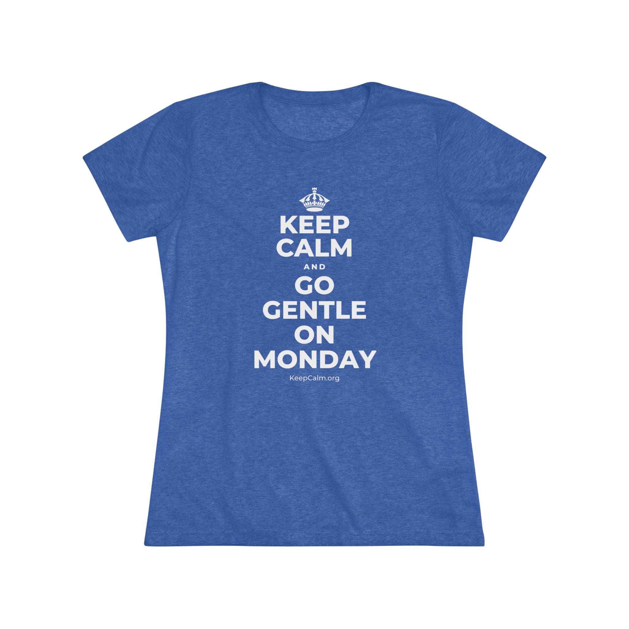 KEEP CALM AND GO GENTLE ON MONDAY Women's Tri-Blend Tee