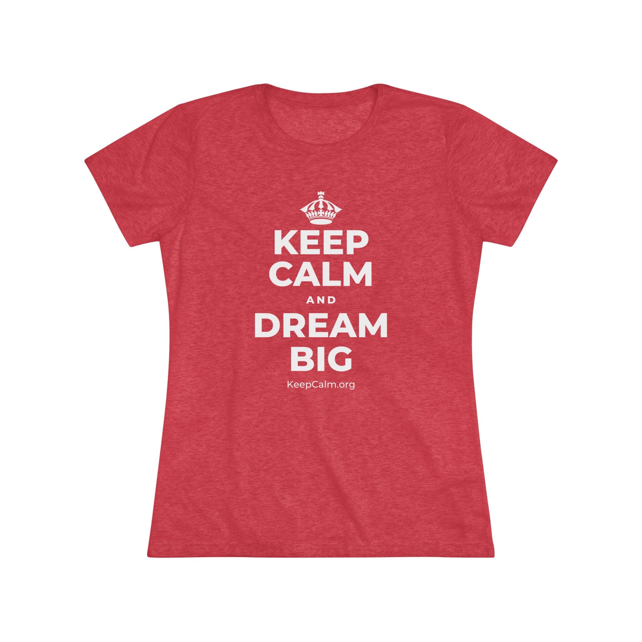 KEEP CALM AND DREAM BIG Women's Tri-Blend Tee