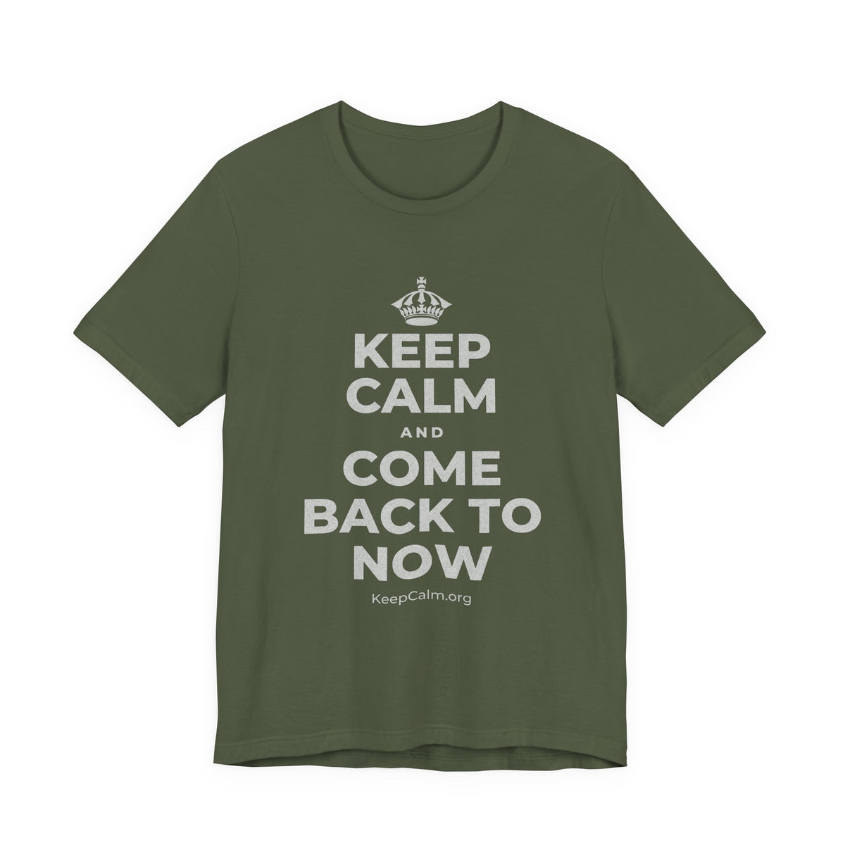 KEEP CALM AND COME BACK TO NOW T-Shirt (Military Green–Autumn)