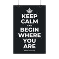 KEEP CALM AND BEGIN WHERE YOU ARE Satin Poster (Dark)