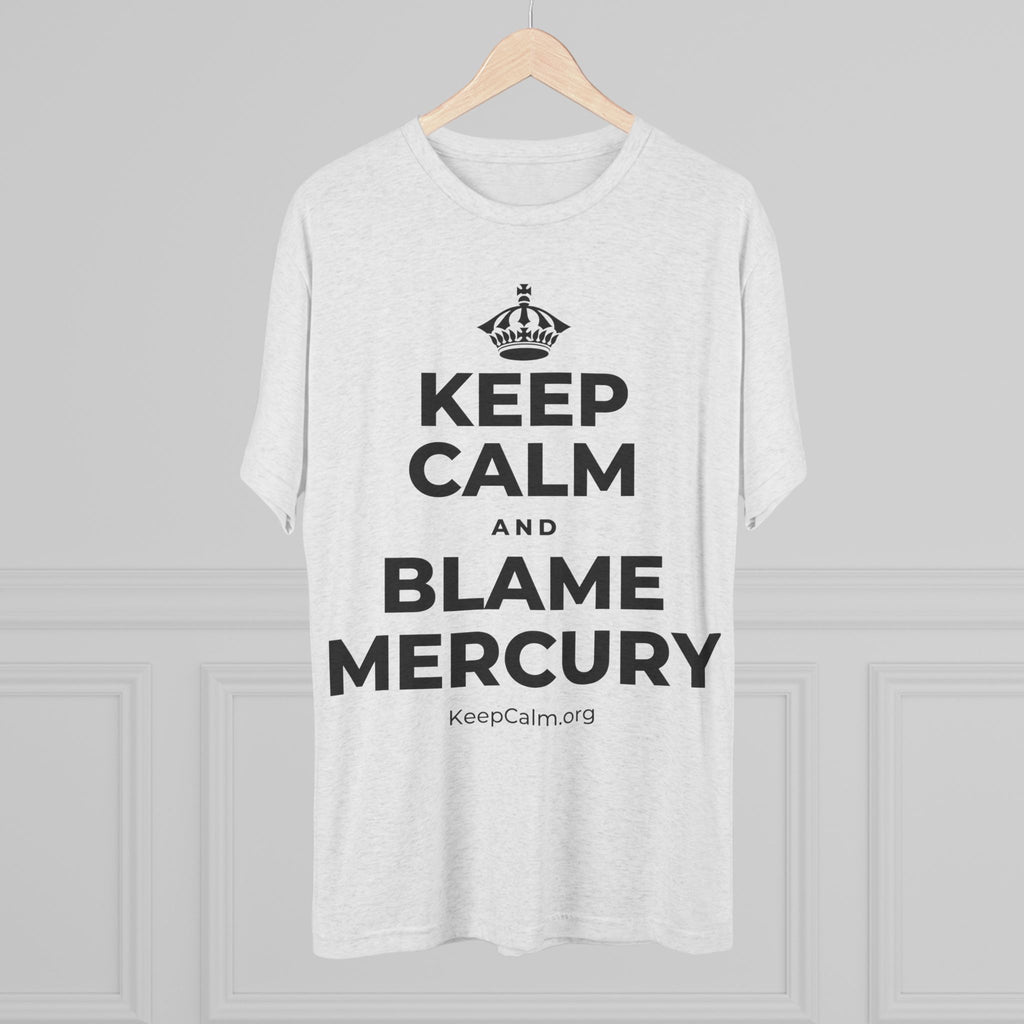 KEEP CALM AND BLAME MERCURY Tri-Blend Tee
