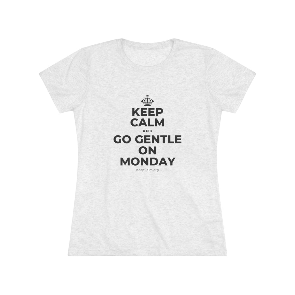 KEEP CALM AND GO GENTLE ON MONDAY Women's Tri-Blend Tee