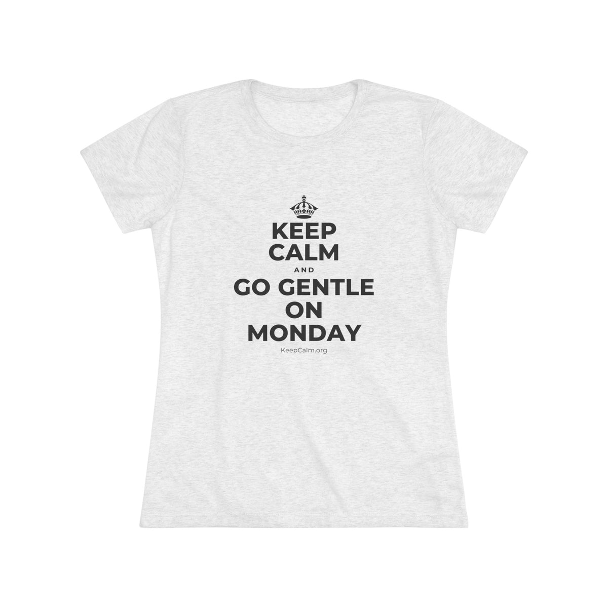 KEEP CALM AND GO GENTLE ON MONDAY Women's Tri-Blend Tee