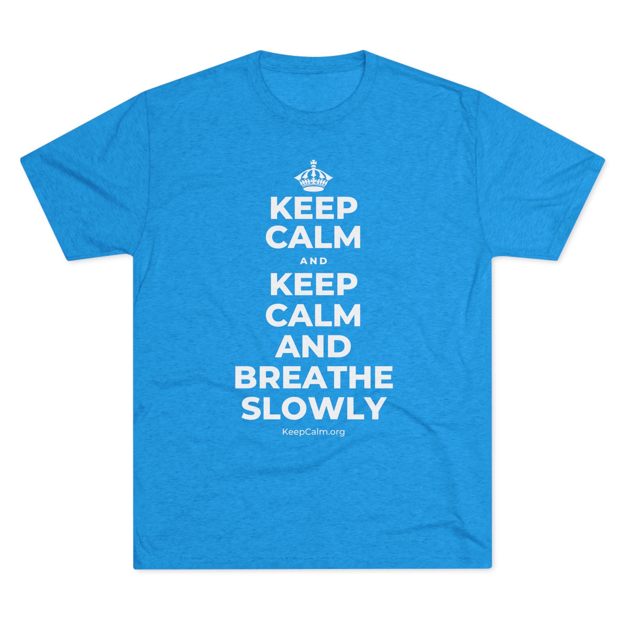 KEEP CALM AND KEEP CALM AND BREATHE SLOWLY Tri-Blend Tee