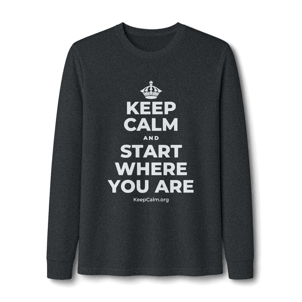 KEEP CALM AND START WHERE YOU ARE Long Sleeve Tee