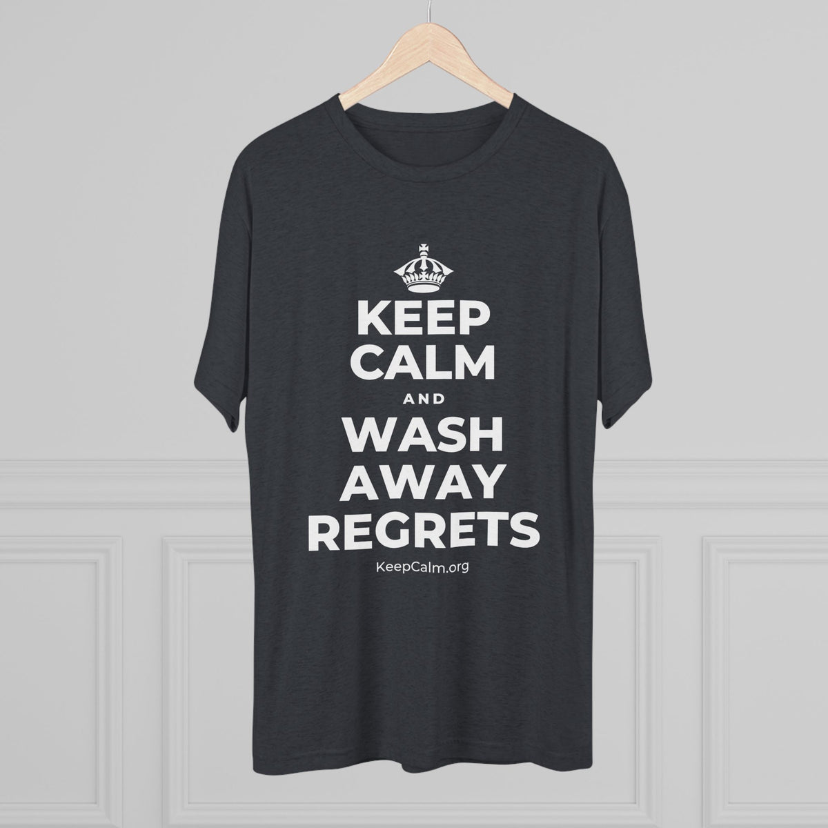 KEEP CALM AND WASH AWAY REGRETS Tri-Blend Tee
