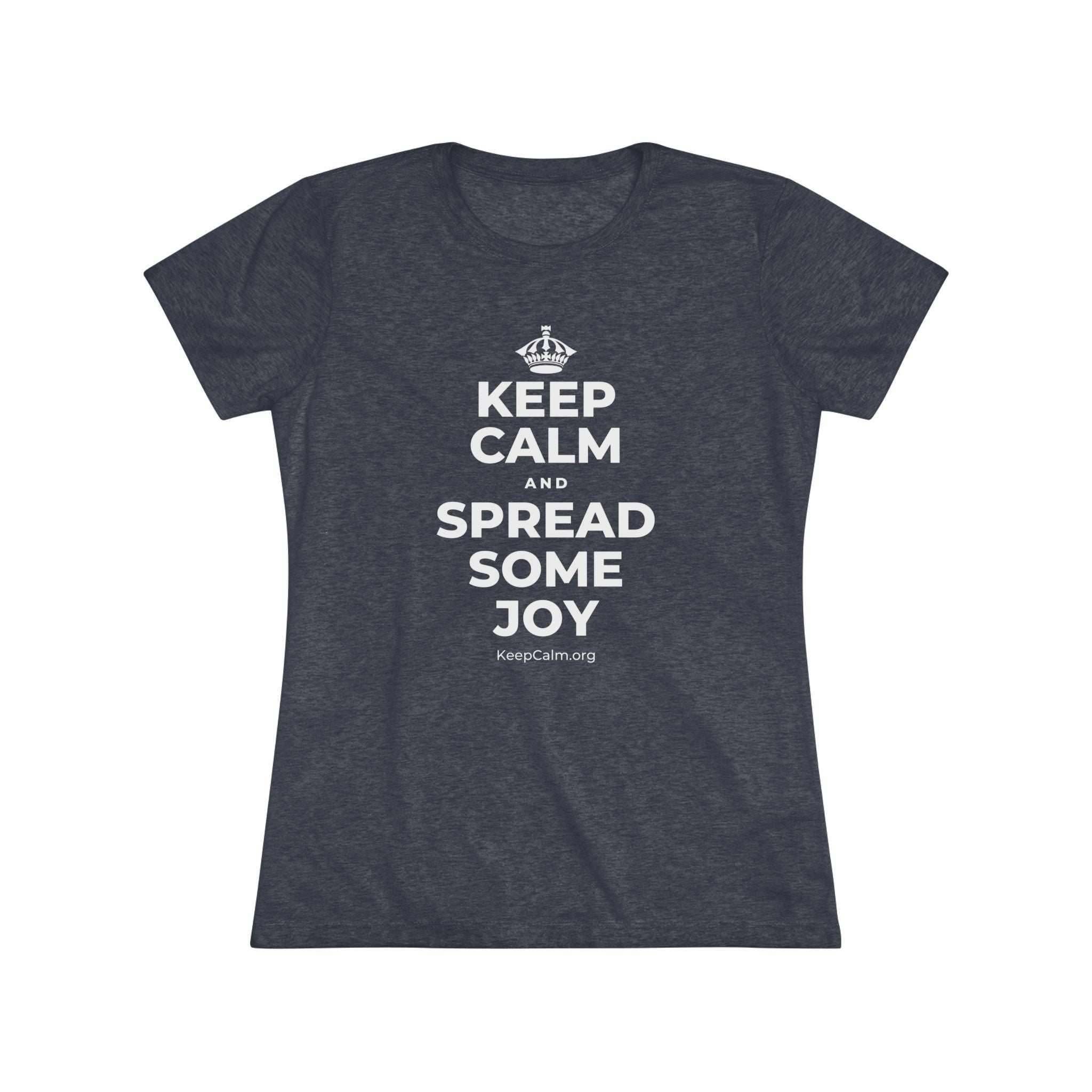 KEEP CALM AND SPREAD SOME JOY Women's Tri-Blend Tee