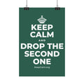 KEEP CALM AND DROP THE SECOND ONE Satin Poster