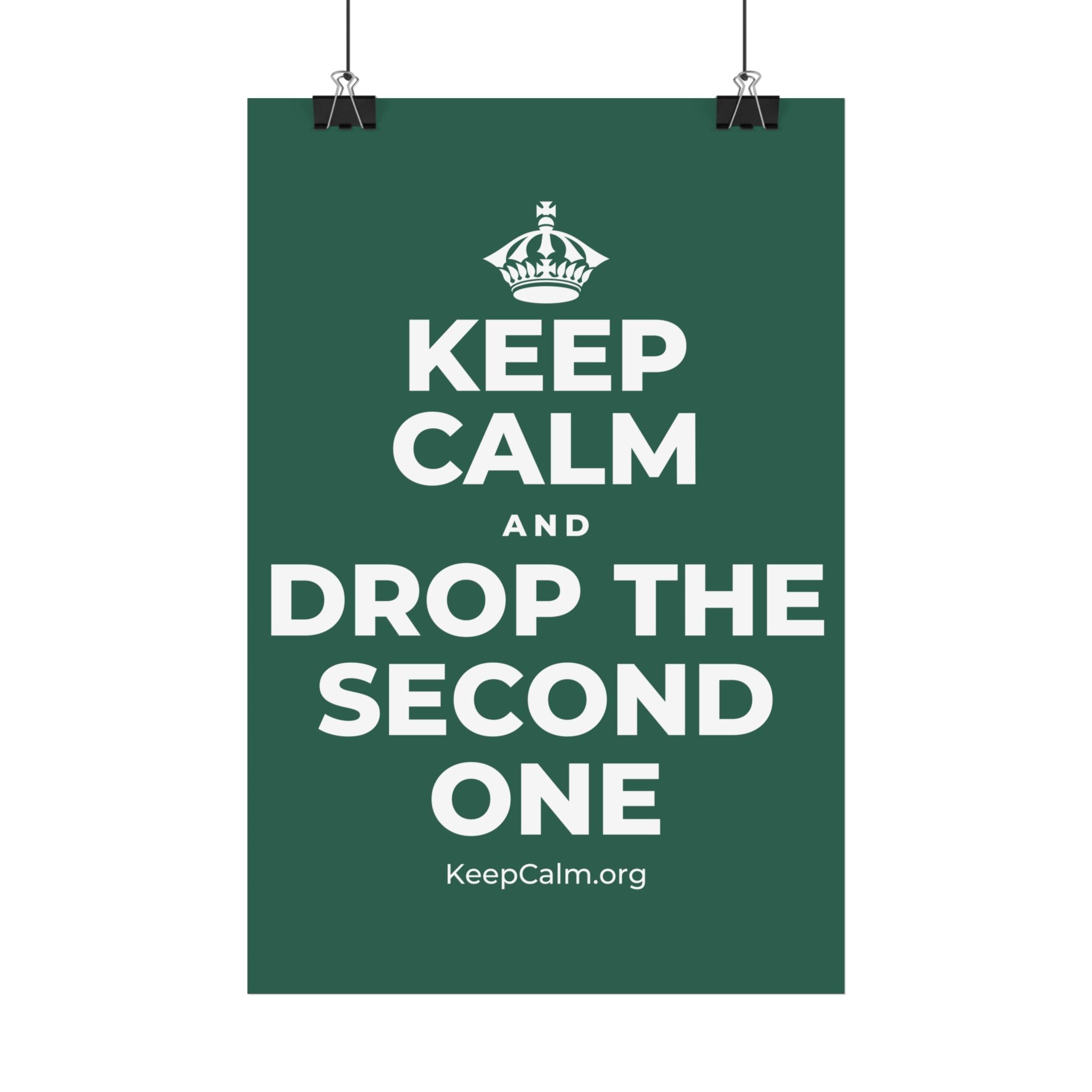 KEEP CALM AND DROP THE SECOND ONE Satin Poster