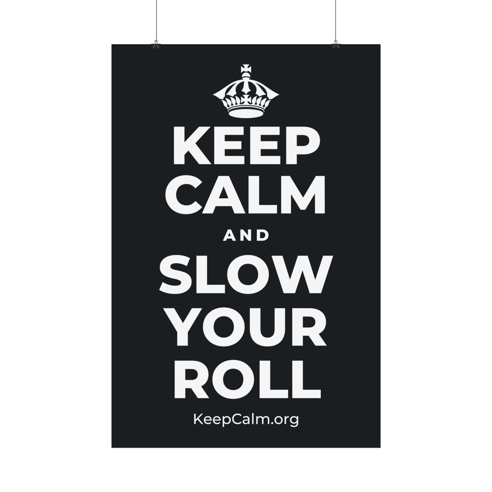 KEEP CALM AND SLOW YOUR ROLL Satin Poster (Dark)