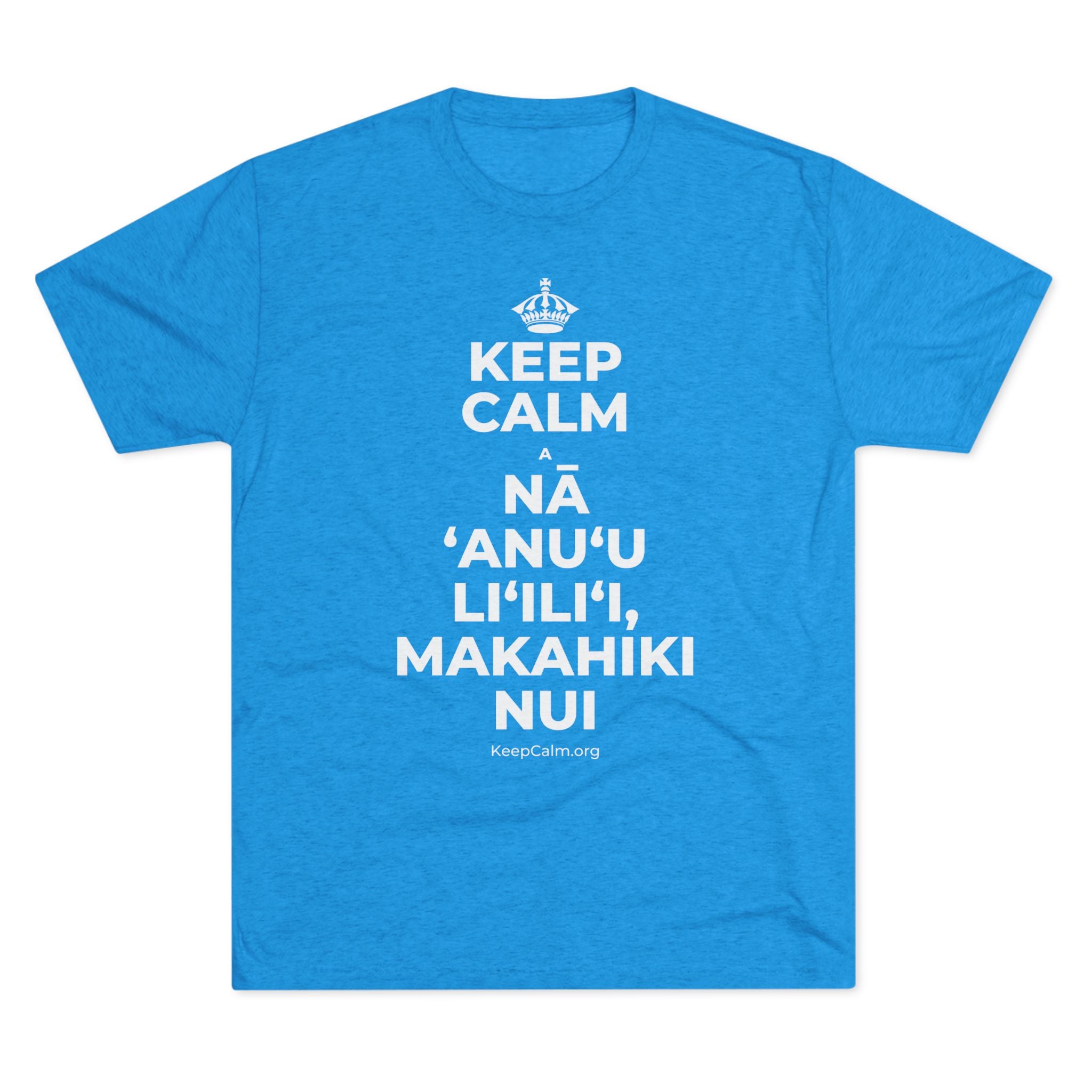 KEEP CALM A NĀ ʻANUʻU LIʻILIʻI, MAKAHIKI NUI Tri-Blend Tee