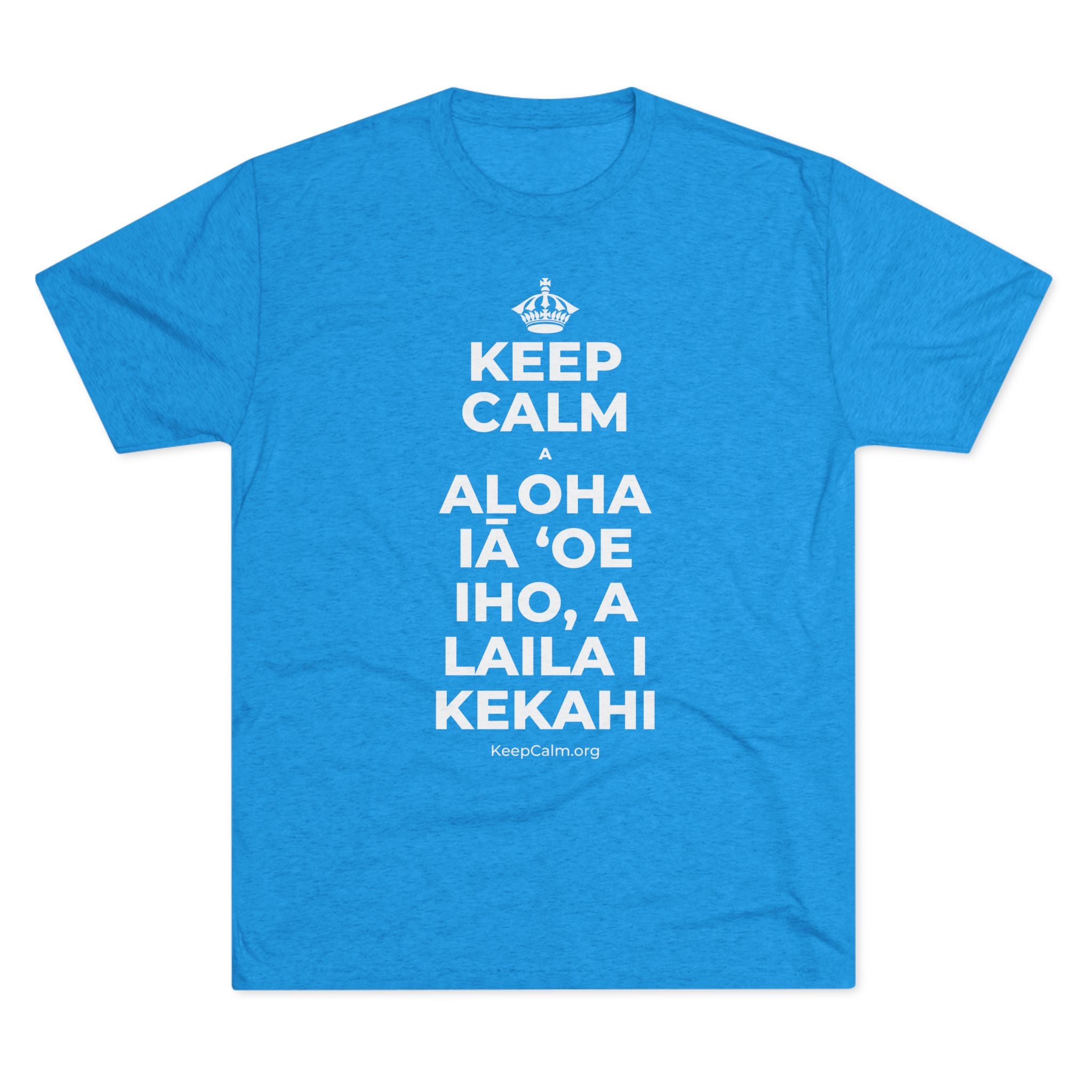 KEEP CALM A ALOHA IĀ ʻOE IHO, A LAILA I KEKAHI Tri-Blend Tee