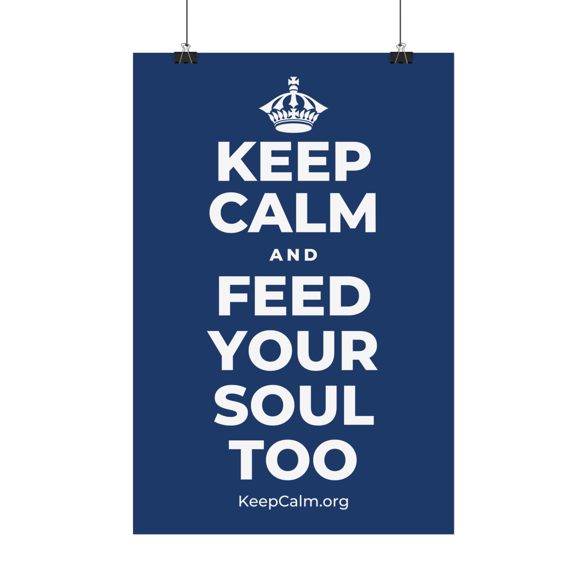 KEEP CALM AND FEED YOUR SOUL TOO Satin Poster