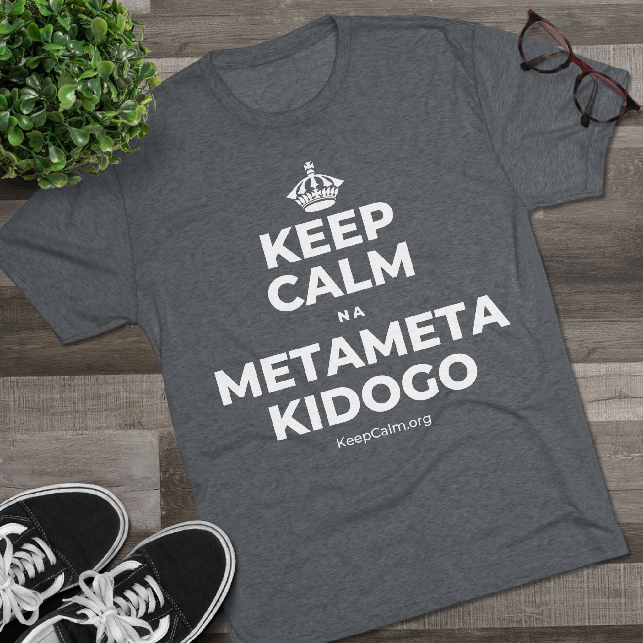 KEEP CALM NA METAMETA KIDOGO Tri-Blend Tee