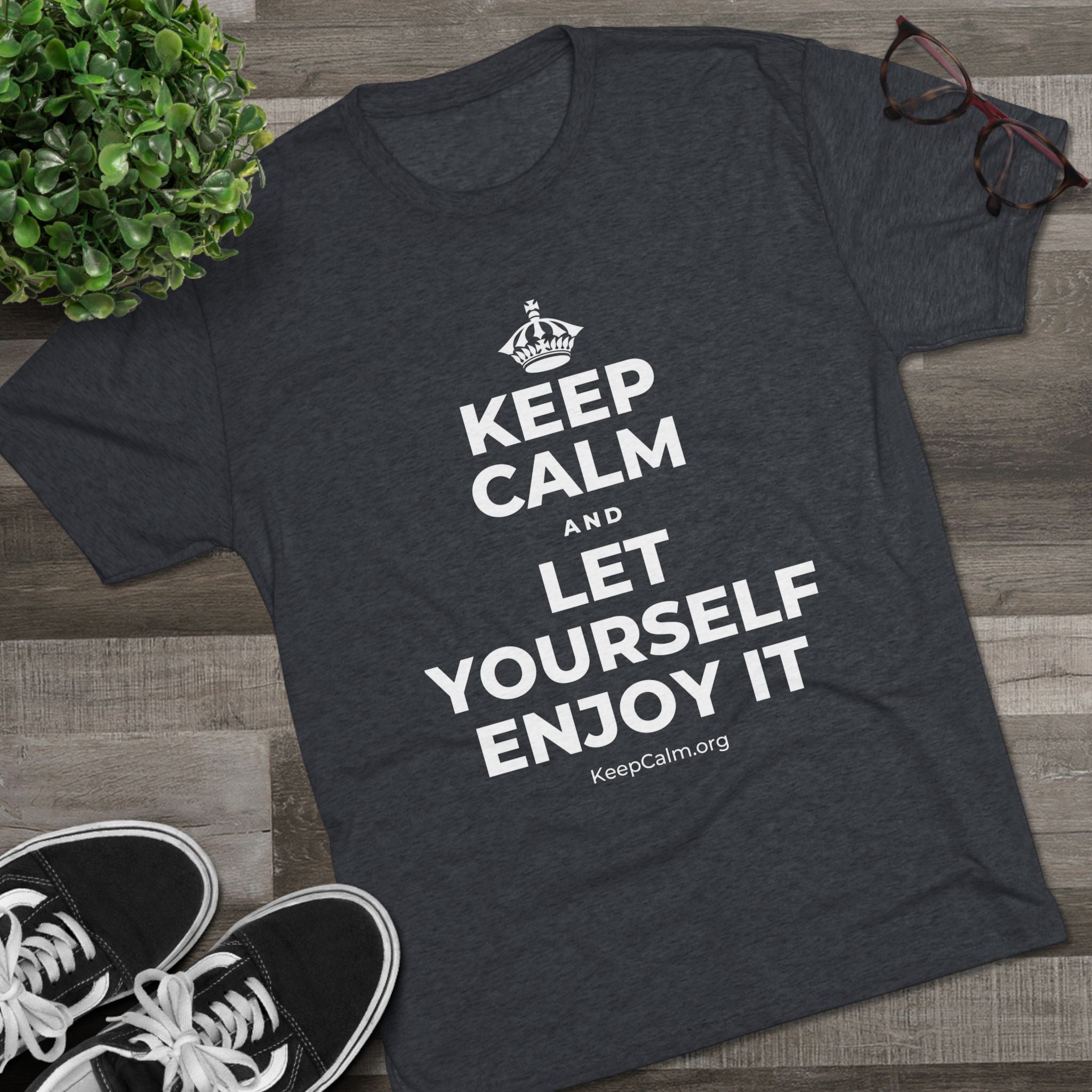 KEEP CALM AND LET YOURSELF ENJOY IT Tri-Blend Tee