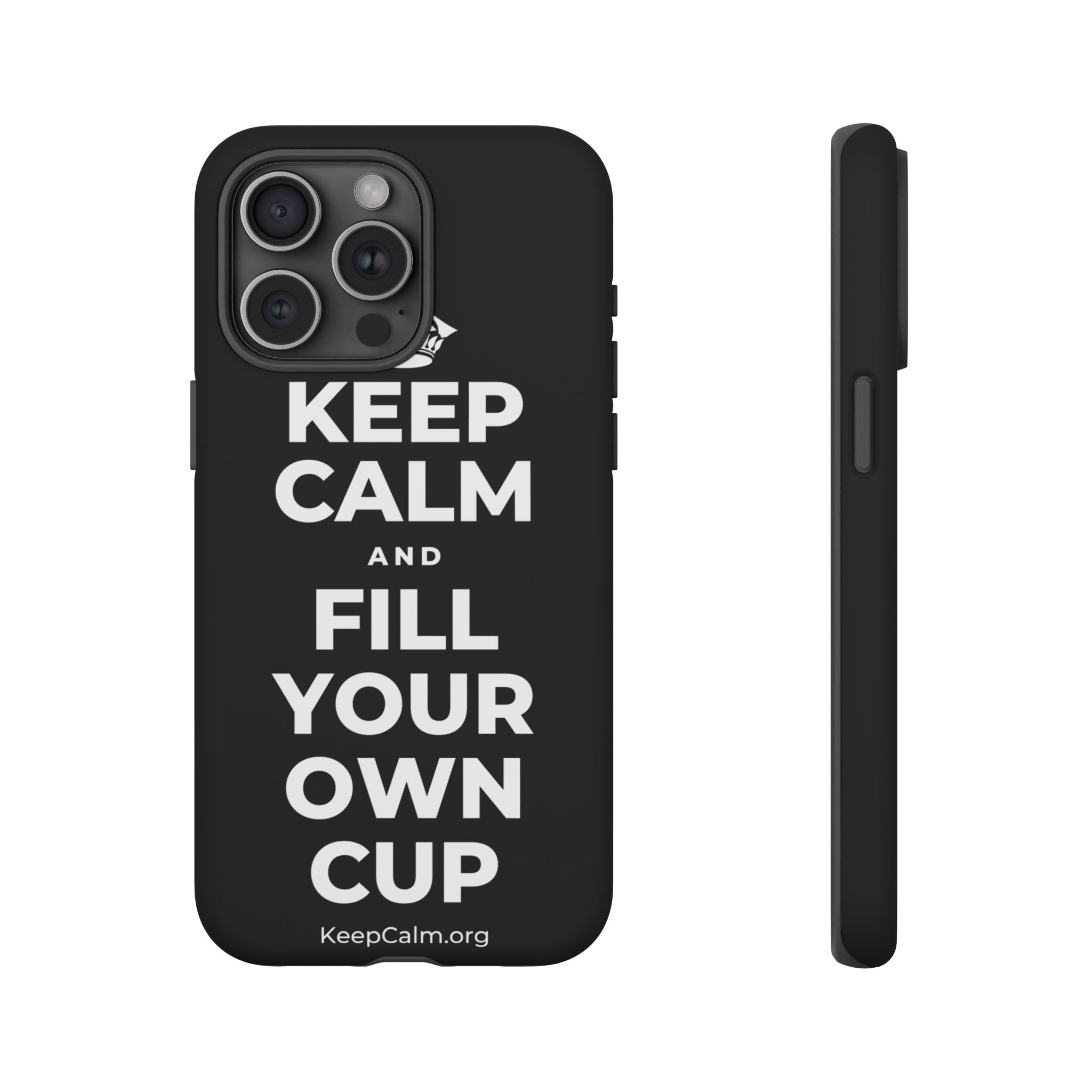 KEEP CALM AND FILL YOUR OWN CUP Phone Case