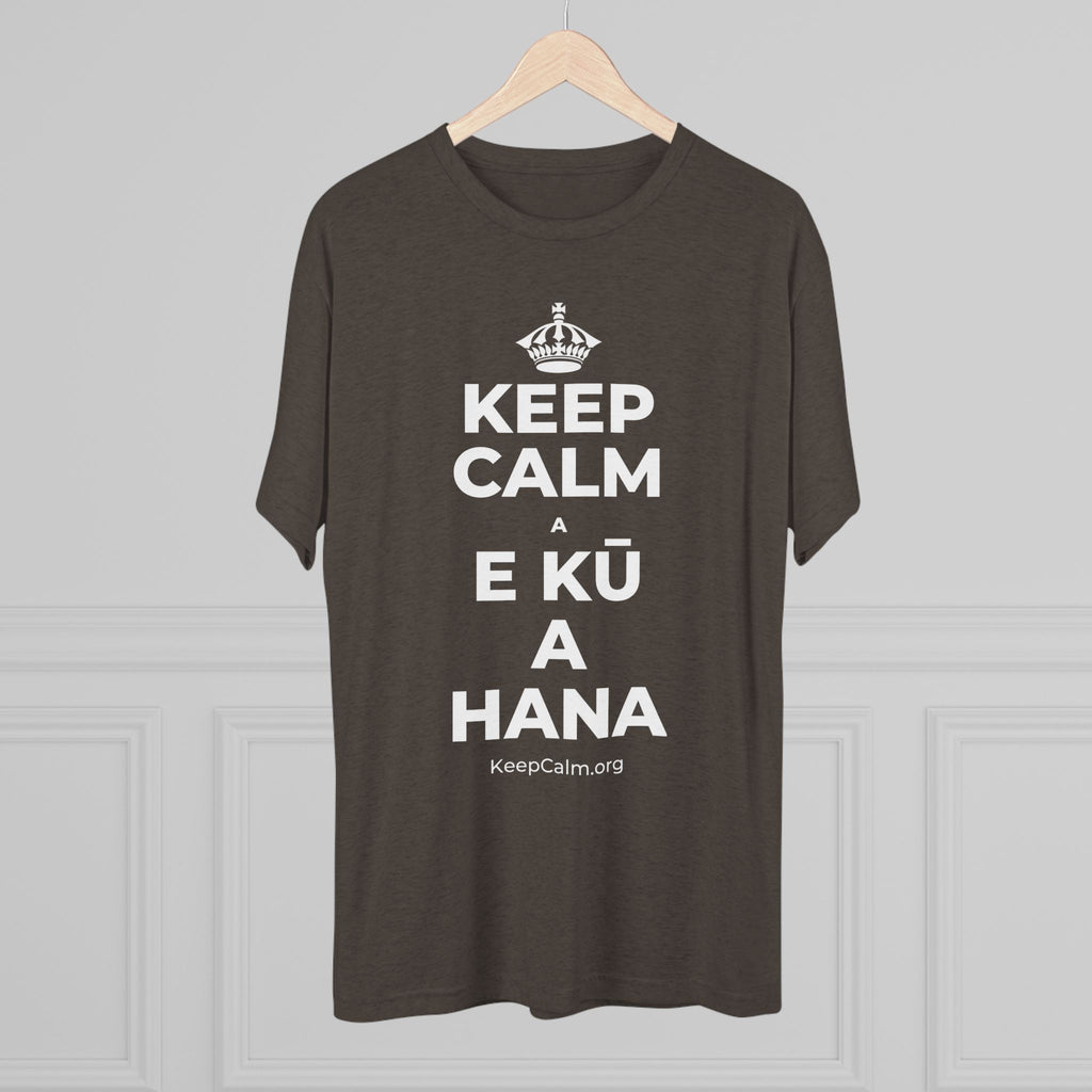KEEP CALM A E KŪ A HANA Tri-Blend Tee