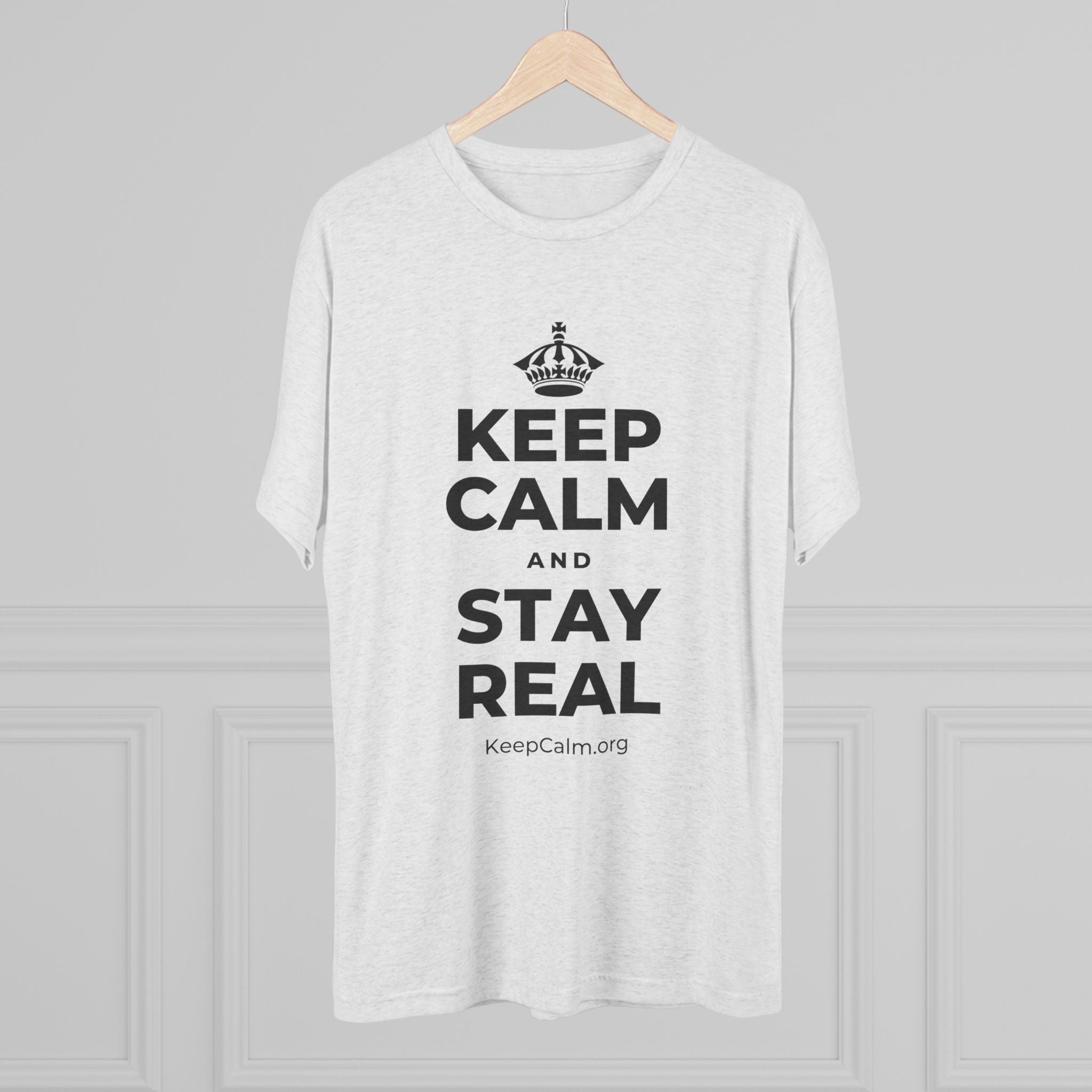 KEEP CALM AND STAY REAL Tri-Blend Tee