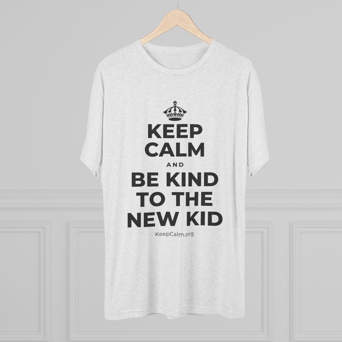 KEEP CALM AND BE KIND TO THE NEW KID Tri-Blend Tee
