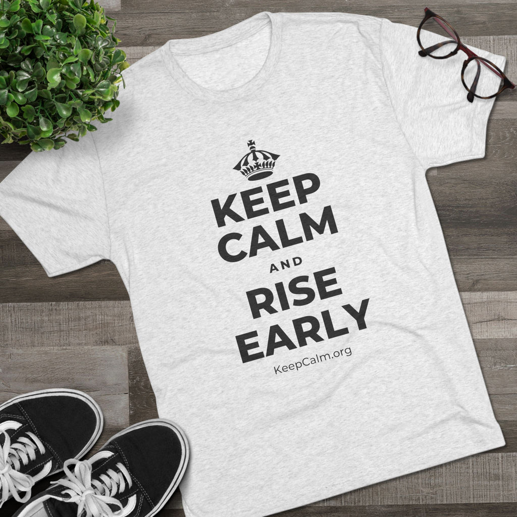 KEEP CALM AND RISE EARLY Tri-Blend Tee