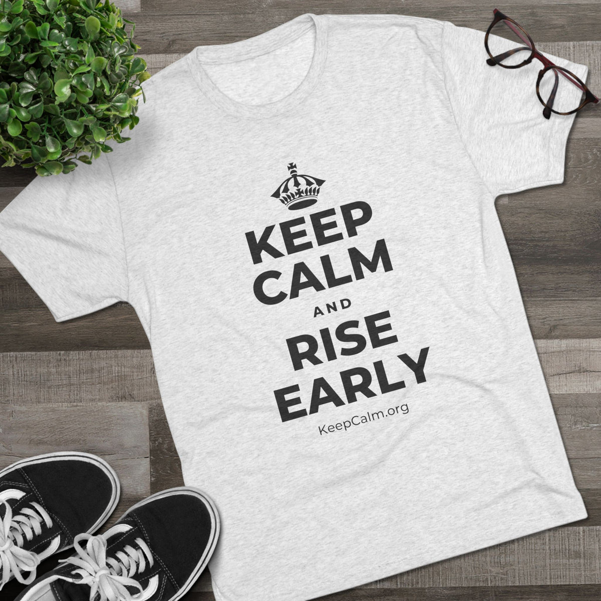 KEEP CALM AND RISE EARLY Tri-Blend Tee