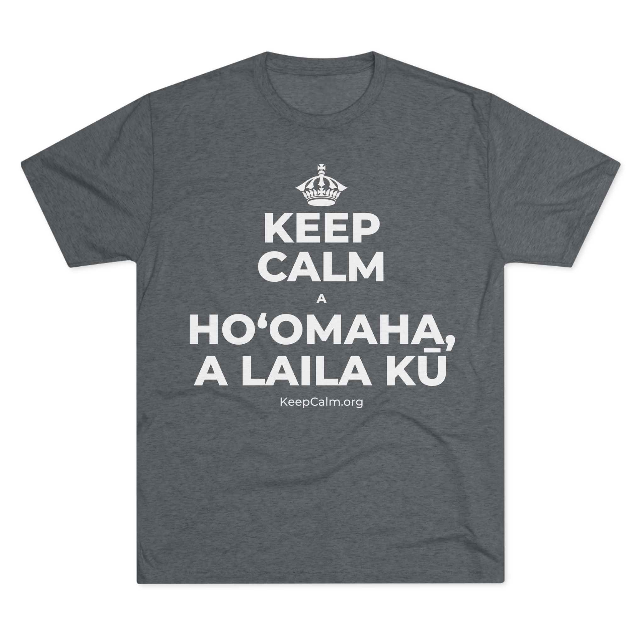 KEEP CALM A HOʻOMAHA, A LAILA KŪ Tri-Blend Tee