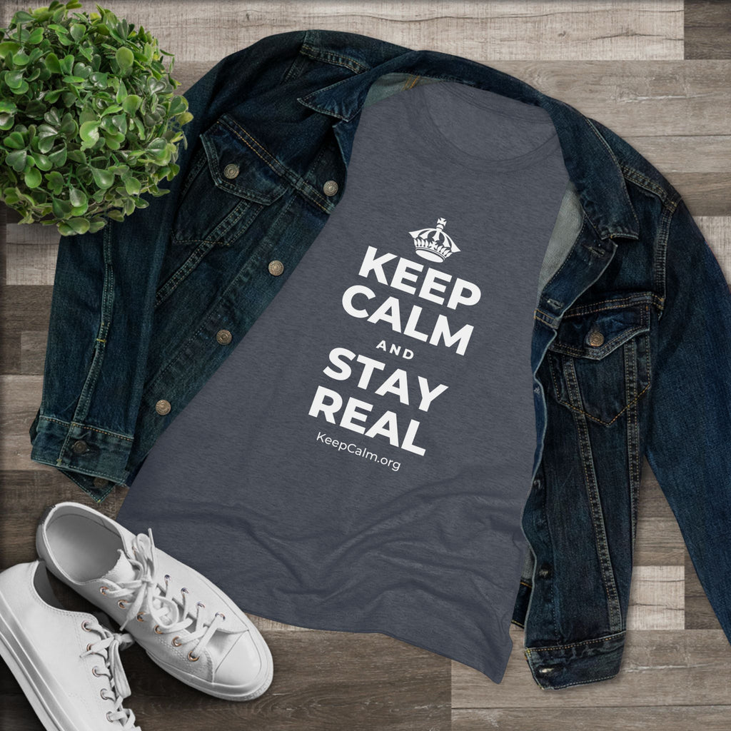 KEEP CALM AND STAY REAL Women's Tri-Blend Tee