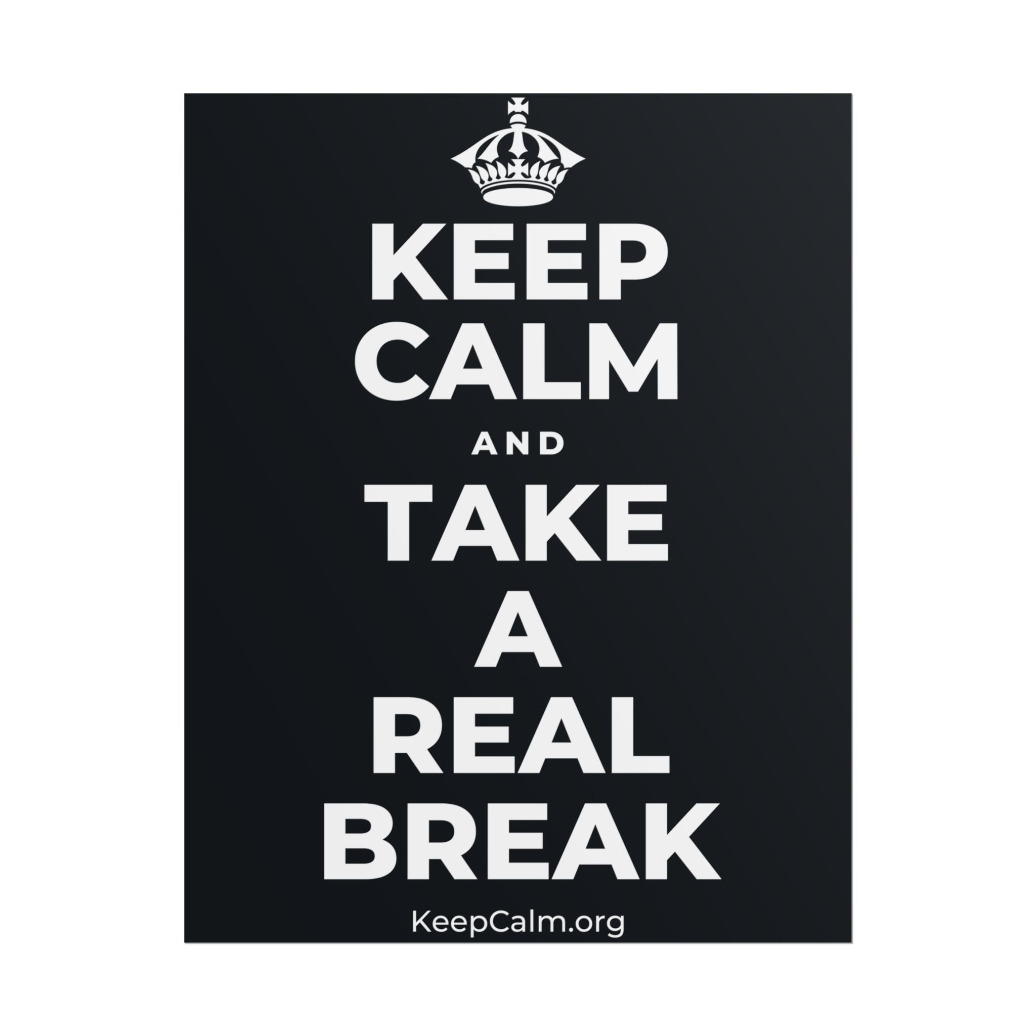 KEEP CALM AND TAKE A REAL BREAK Poster (Dark)